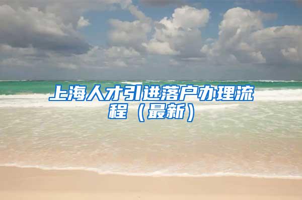 上海人才引进落户办理流程（最新）