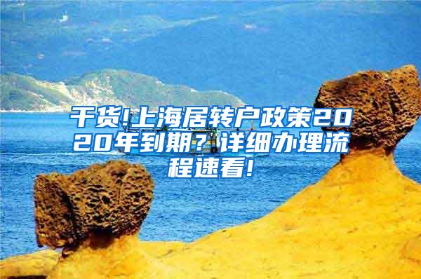 干货!上海居转户政策2020年到期？详细办理流程速看!