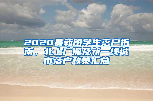 2020最新留学生落户指南，北上广深及新一线城市落户政策汇总