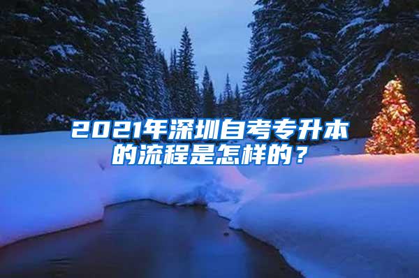 2021年深圳自考专升本的流程是怎样的？