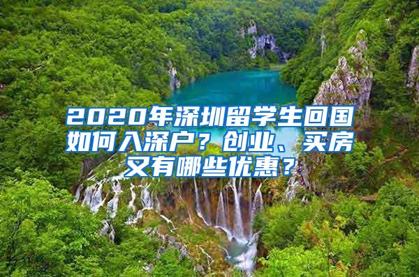 2020年深圳留学生回国如何入深户？创业、买房又有哪些优惠？