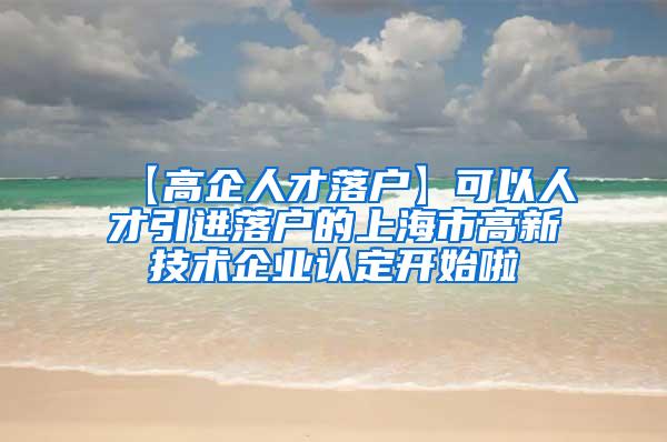 【高企人才落户】可以人才引进落户的上海市高新技术企业认定开始啦