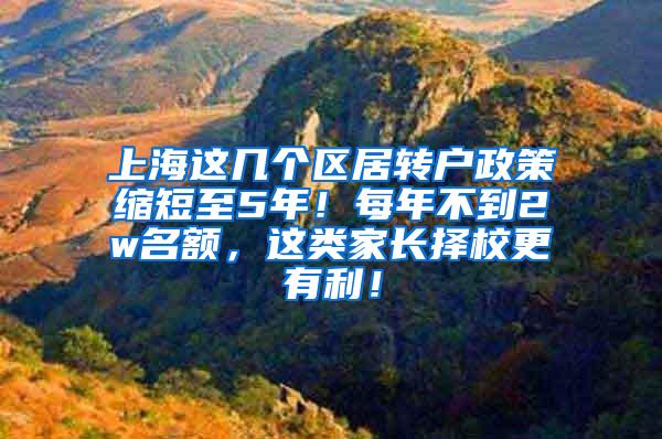 上海这几个区居转户政策缩短至5年！每年不到2w名额，这类家长择校更有利！