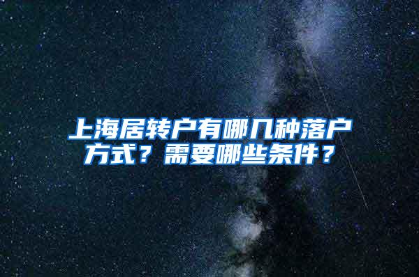 上海居转户有哪几种落户方式？需要哪些条件？