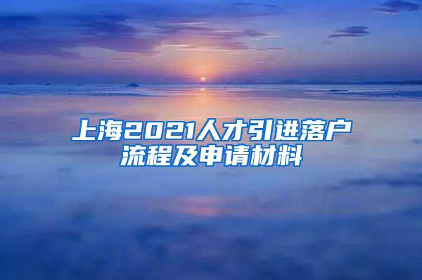 上海2021人才引进落户流程及申请材料