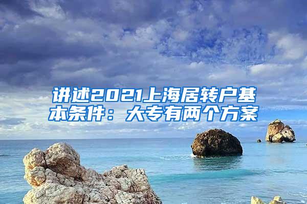 讲述2021上海居转户基本条件：大专有两个方案