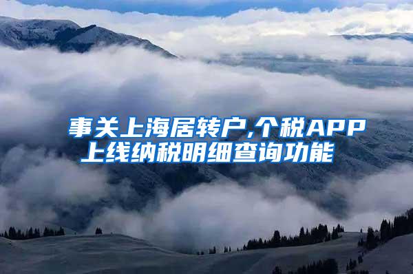 事关上海居转户,个税APP上线纳税明细查询功能