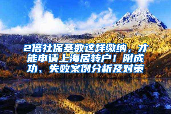 2倍社保基数这样缴纳，才能申请上海居转户！附成功、失败案例分析及对策