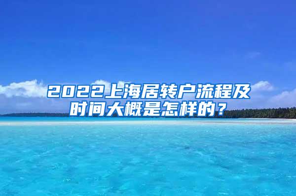 2022上海居转户流程及时间大概是怎样的？