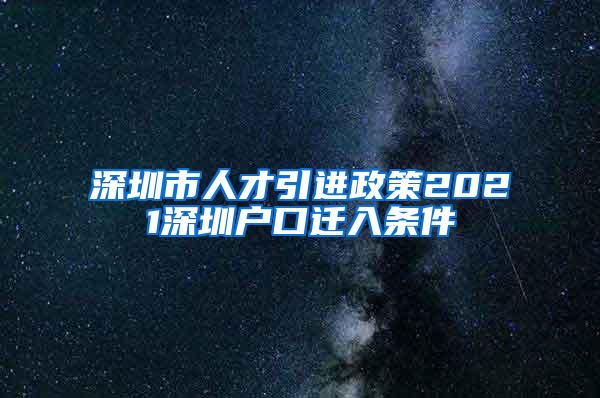 深圳市人才引进政策2021深圳户口迁入条件