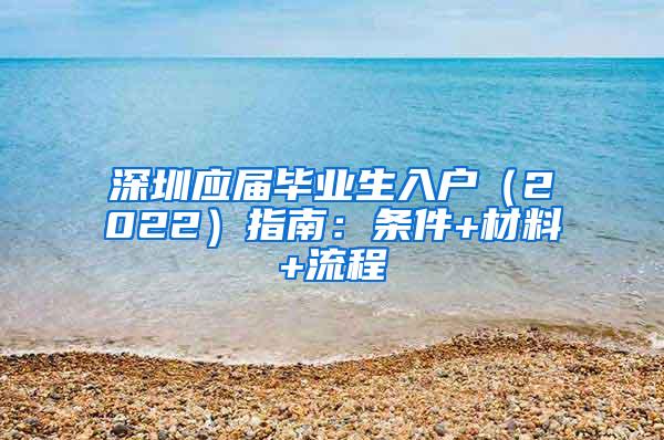 深圳应届毕业生入户（2022）指南：条件+材料+流程