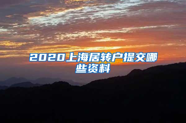 2020上海居转户提交哪些资料