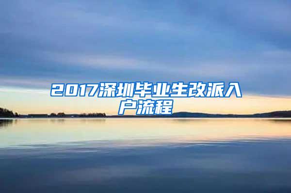 2017深圳毕业生改派入户流程