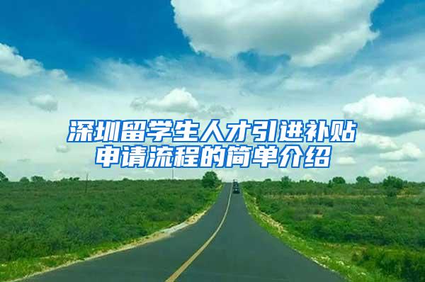 深圳留学生人才引进补贴申请流程的简单介绍