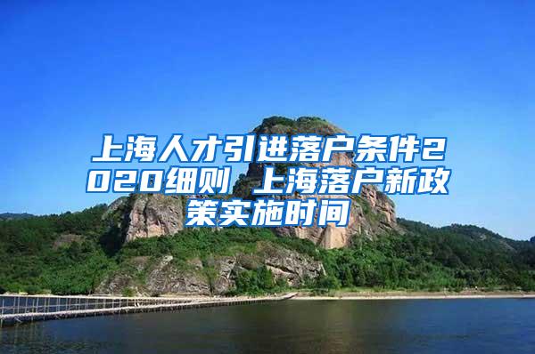 上海人才引进落户条件2020细则 上海落户新政策实施时间