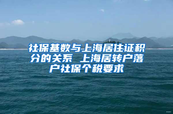 社保基数与上海居住证积分的关系 上海居转户落户社保个税要求