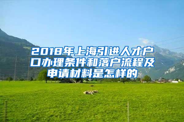 2018年上海引进人才户口办理条件和落户流程及申请材料是怎样的