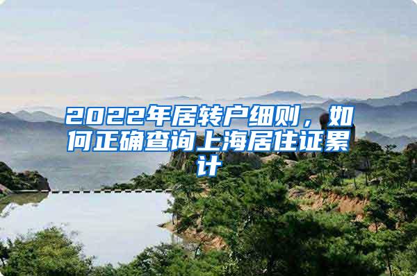 2022年居转户细则，如何正确查询上海居住证累计