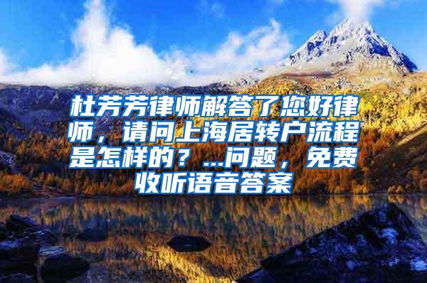 杜芳芳律师解答了您好律师，请问上海居转户流程是怎样的？...问题，免费收听语音答案