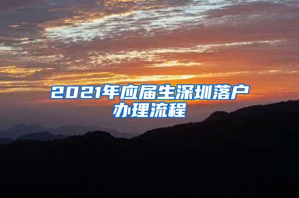 2021年应届生深圳落户办理流程