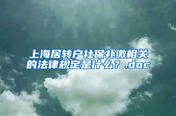 上海居转户社保补缴相关的法律规定是什么？.doc