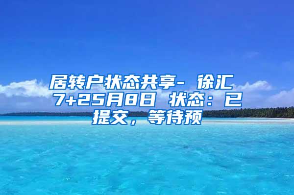 居转户状态共享- 徐汇 7+25月8日 状态：已提交，等待预