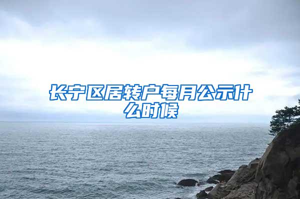 长宁区居转户每月公示什么时候