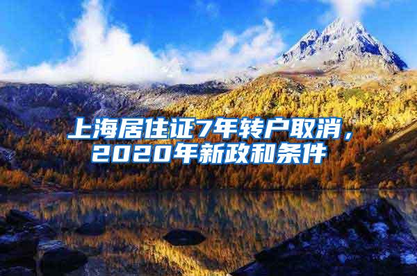 上海居住证7年转户取消，2020年新政和条件