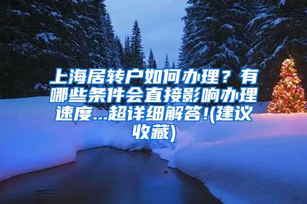 上海居转户如何办理？有哪些条件会直接影响办理速度...超详细解答!(建议收藏)