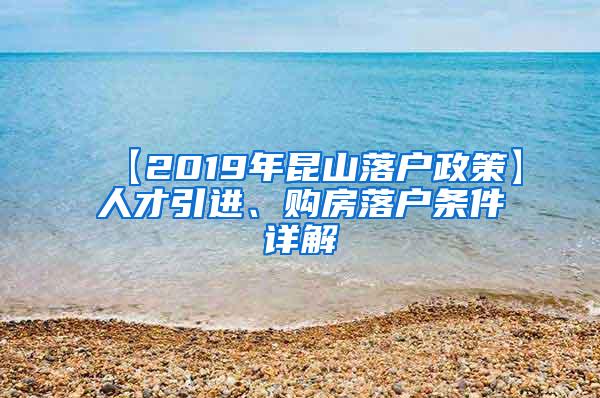 【2019年昆山落户政策】人才引进、购房落户条件详解