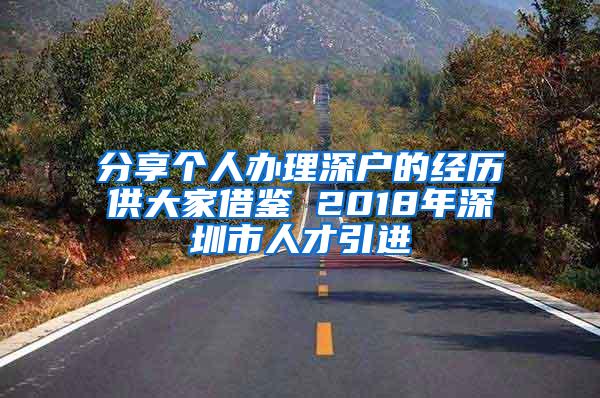 分享个人办理深户的经历供大家借鉴 2018年深圳市人才引进