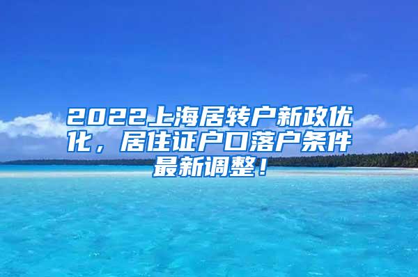 2022上海居转户新政优化，居住证户口落户条件最新调整！