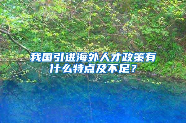 我国引进海外人才政策有什么特点及不足？