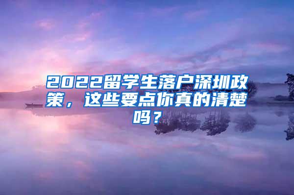 2022留学生落户深圳政策，这些要点你真的清楚吗？