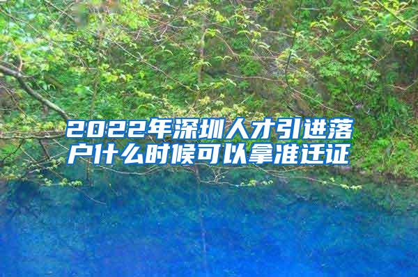 2022年深圳人才引进落户什么时候可以拿准迁证