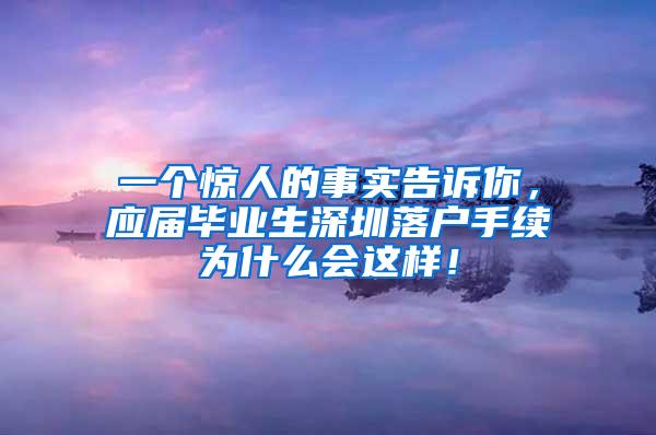 一个惊人的事实告诉你，应届毕业生深圳落户手续为什么会这样！