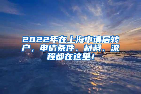 2022年在上海申请居转户，申请条件、材料、流程都在这里！