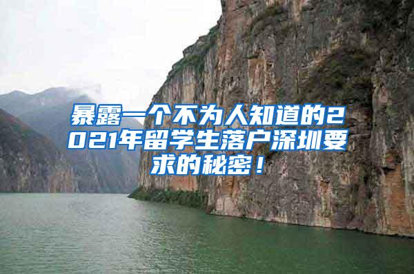 暴露一个不为人知道的2021年留学生落户深圳要求的秘密！