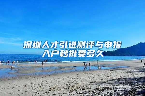 深圳人才引进测评与申报入户秒批要多久