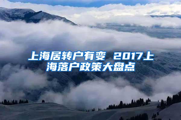 上海居转户有变 2017上海落户政策大盘点