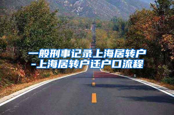 一般刑事记录上海居转户-上海居转户迁户口流程