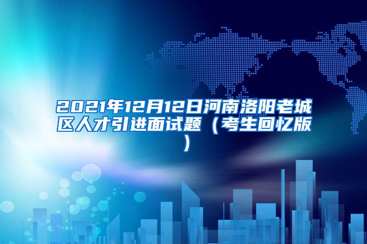 2021年12月12日河南洛阳老城区人才引进面试题（考生回忆版）