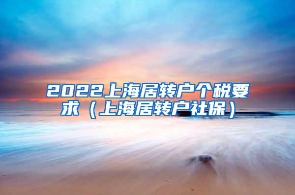 2022上海居转户个税要求（上海居转户社保）