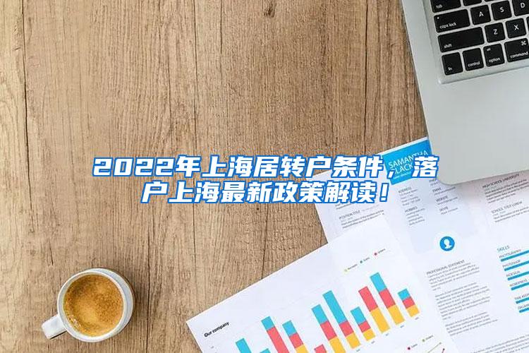 2022年上海居转户条件，落户上海最新政策解读！