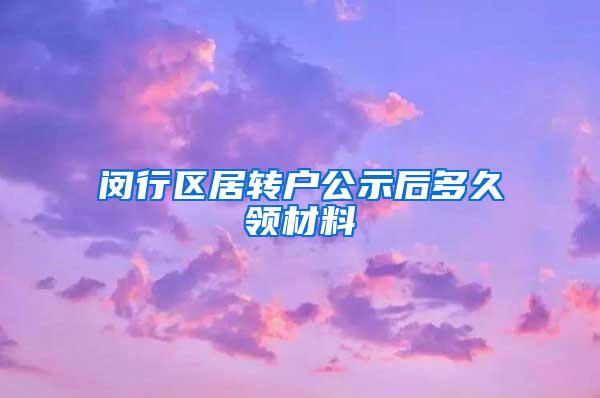 闵行区居转户公示后多久领材料