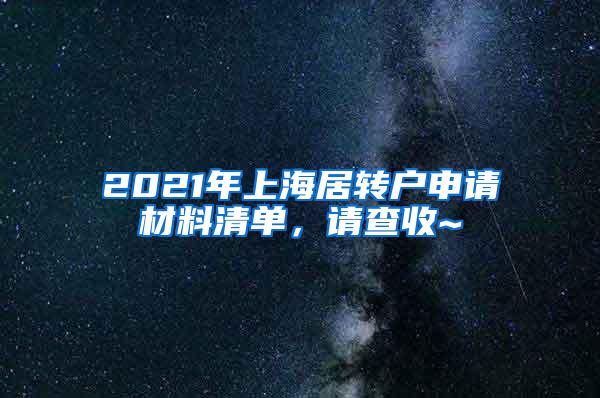 2021年上海居转户申请材料清单，请查收~