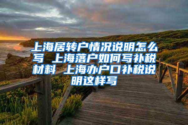 上海居转户情况说明怎么写 上海落户如何写补税材料 上海办户口补税说明这样写