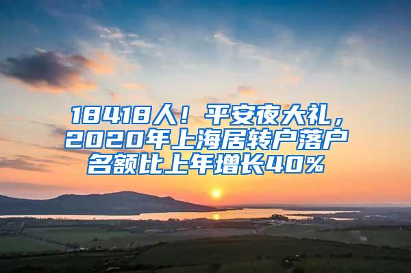 18418人！平安夜大礼，2020年上海居转户落户名额比上年增长40%