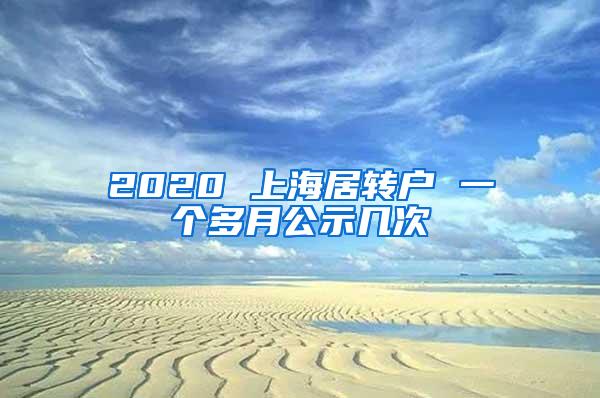 2020 上海居转户 一个多月公示几次