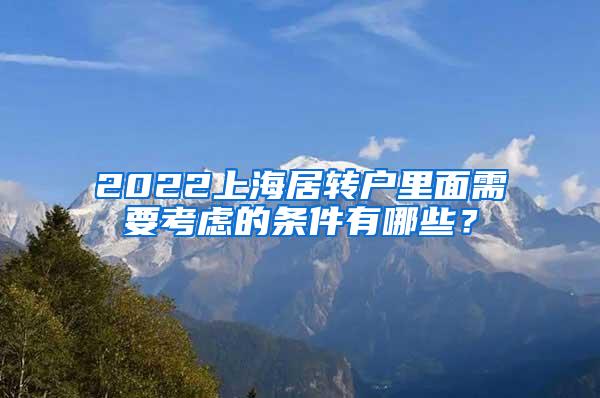 2022上海居转户里面需要考虑的条件有哪些？